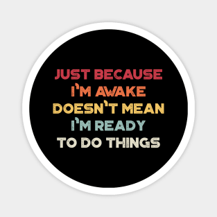 Just Because I'm Awake Doesn't Mean I'm Ready To Do Things Funny Vintage Retro (Sunset) Magnet